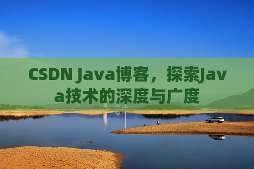 CSDN Java博客，探索Java技术的深度与广度